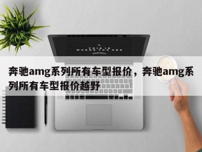 奔驰amg系列所有车型报价,奔驰amg系列所有车型报价越野