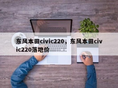 东风本田civic220,东风本田civic220落地价
