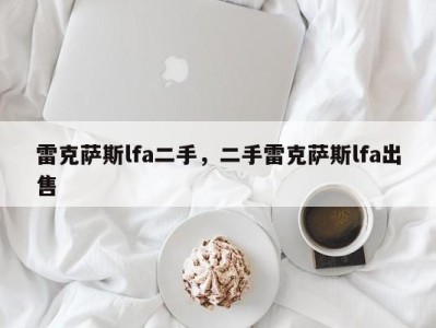 雷克萨斯lfa二手，二手雷克萨斯lfa出售