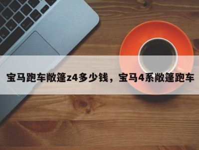 宝马跑车敞篷z4多少钱,宝马4系敞篷跑车